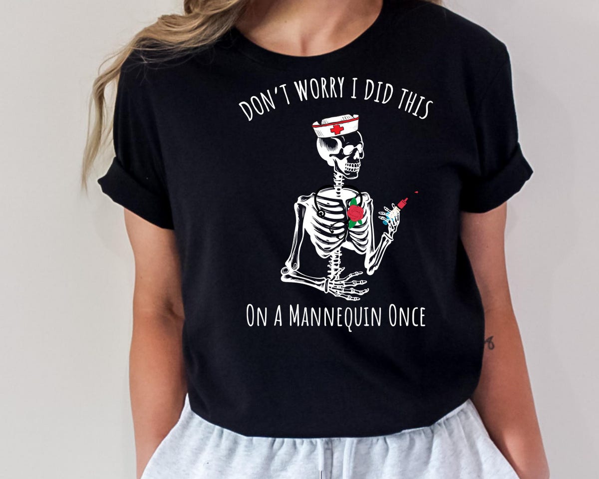 Nurse Graduate Gift, Don’t Worry I Did This On A Mannequin Once Shirt, Nursing Student
